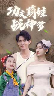 功夫萌娃战神爹（100集）大结局一气呵成