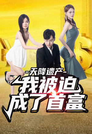 天降遗产，我被迫成了首富（73集）热门短剧推荐