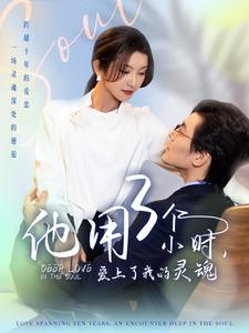 他用3个小时爱上了我的灵魂（70集）熬夜追短剧