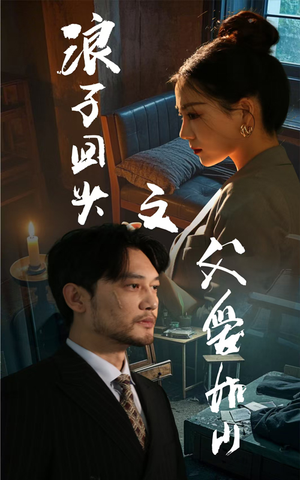 浪子回头之父爱如山（63集）爆款短剧一起追