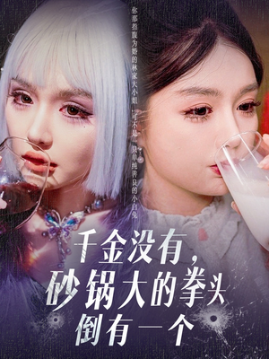 千金没有，砂锅大的拳头倒有一个（80集） 热播短剧重燃
