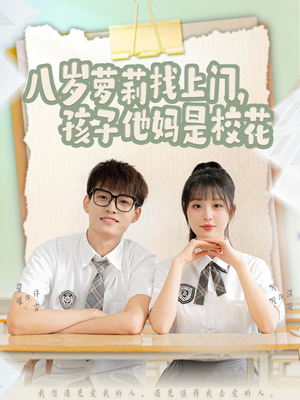 八岁萝莉找上门，孩子他妈是校花（79集） 好看又上头短剧