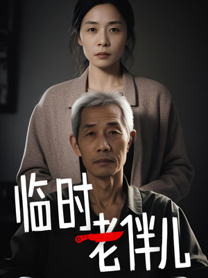 临时老伴儿（53集）免费热门短剧