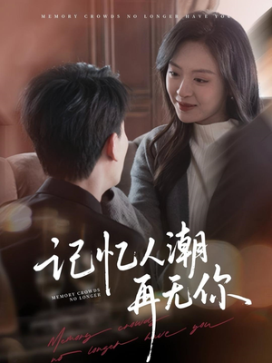 记忆人潮再无你（80集）最近很火的短剧
