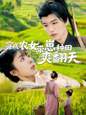 穿成农女，带崽种田爽翻天（120集）最火短剧热播