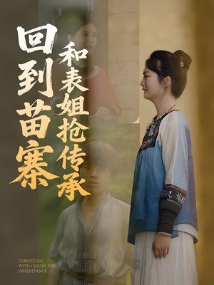 回到苗寨和表姐抢传承（43集）短剧更新抢先看