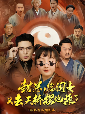 封总您闺女又去天桥摆摊了（62集）无需会员轻松看