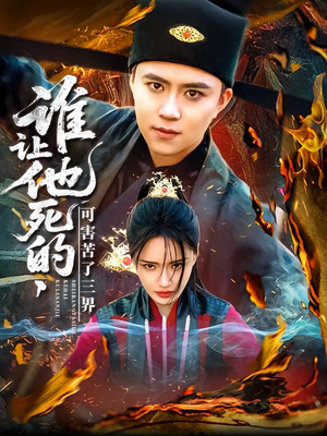 谁让他死的可害苦了三界（100集）看精彩短剧