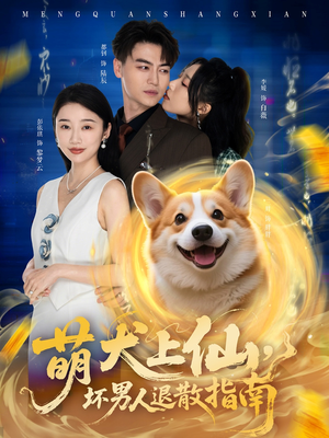 萌犬上仙，坏男人退散指南（34集）短剧也太好看了
