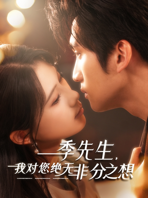 季先生，我对您绝无非分之想（50集）精彩短剧分享。
