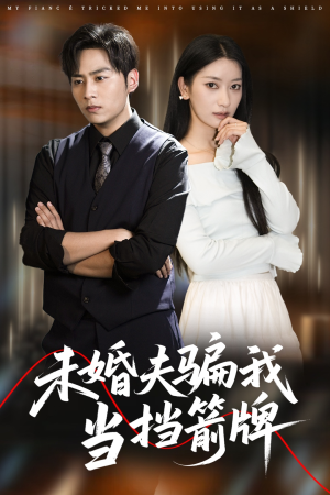 未婚夫骗我当挡箭牌（60集）精彩短剧看全集