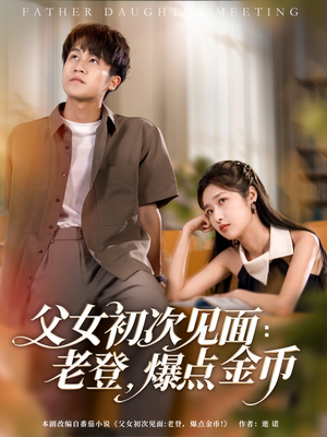 父女初次见面：老登，爆点金币（82集）哪个网站可以看