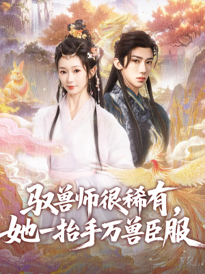 驭兽师很稀有她一抬手万兽臣服（87集）全集完整版
