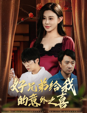 好兄弟给我的意外之喜&妻子有喜后我懵了（57集）精彩的短剧