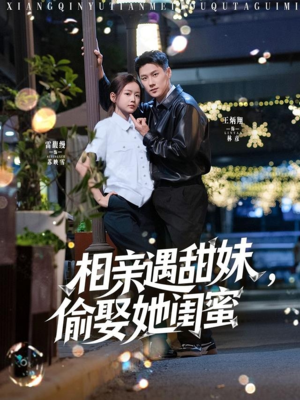 相亲遇甜妹，偷娶她闺蜜（118集）无需会员轻松看