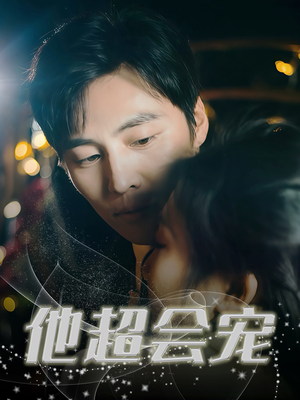 他超会宠（60集）红果短剧看全集