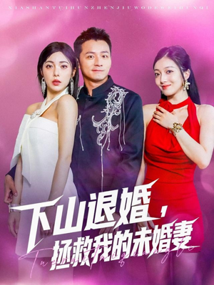 下山退婚拯救我的未婚妻（80集）最火短剧热播中