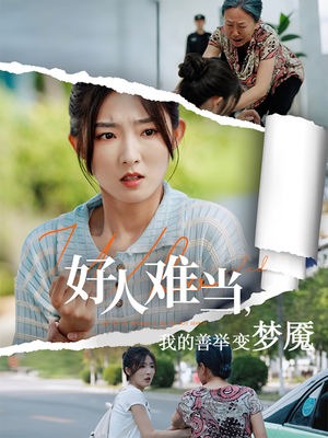 好人难当我的善举变梦魇（49集）一口气追完短剧