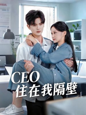CEO住在我隔壁（64集）精彩的短剧