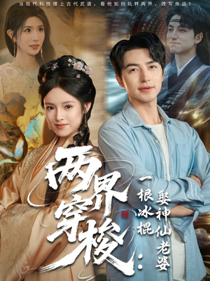两界穿梭一根冰棍娶神仙老婆（85集）精彩短剧合集