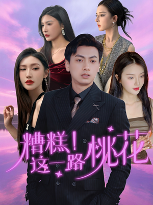 糟糕！这一路桃花（50集）太好看了短剧
