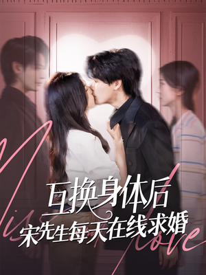 互换身体后宋先生每天在线求婚（74集）热播短剧来袭