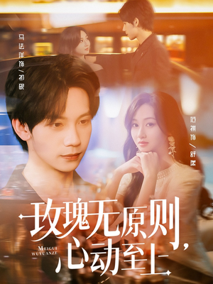 玫瑰无原则心动至上（78集）短剧越看越精彩