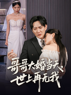 哥哥大婚当天世上再无我（54集）百亿短剧抢先看