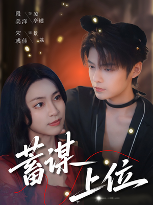 蓄谋上位（74集）精彩不断免费看