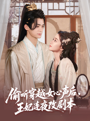偷听穿越女心声后王妃连夜改剧本（75集）亿万短剧抢先看
