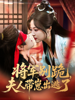 将军别跪夫人带崽出逃了（94集）好短剧分享