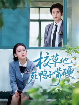 校草他死鸭子嘴硬（60集）好看上头短剧