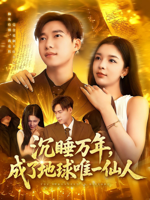 沉睡万年成了地球唯一仙人（91集）最火的短剧