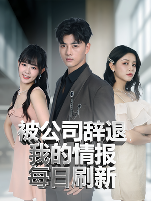 被公司辞退我的情报每日刷新（80集）热门爆款短剧