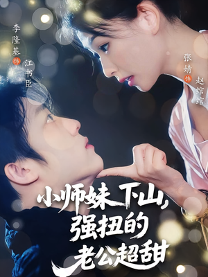 小师妹下山强扭的老公超甜（71）热播短剧来袭