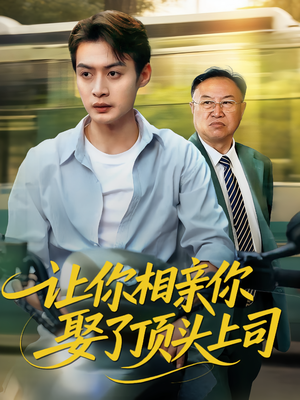 让你相亲你娶了顶头上司（60集）每日短剧分享
