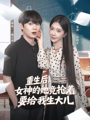 重生后女神的她竟抢着要给我生大儿（89集）夸克网盘观看