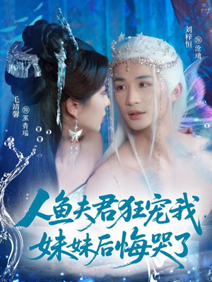 人鱼夫君狂宠我妹妹后悔哭了（79集）短剧视频分享