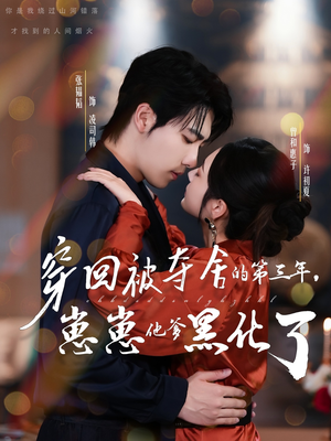 穿回被夺舍的第三年，崽崽他爹黑化了（80集）民国短剧推荐