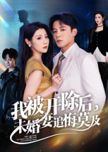 我被开除后,未婚妻追悔莫及(63集) 我被开除后,未婚妻追悔莫及(63集)一口气看完