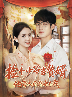 捡个少爷当赘婿,他每天都想亲亲我(72集) 捡个少爷当赘婿,他每天都想亲亲我(72集)短剧全集完整版