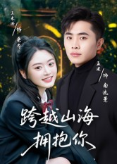 跨越山海拥抱你(51集) 跨越山海拥抱你(51集)热播短剧排行榜