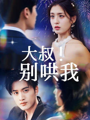 大叔!别哄我(64集) 大叔!别哄我(64集)西瓜短剧免费看