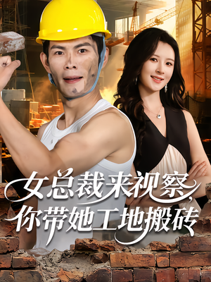 女总裁来视察,你带她工地搬砖(80集) 女总裁来视察,你带她工地搬砖(80集)原创精彩短剧