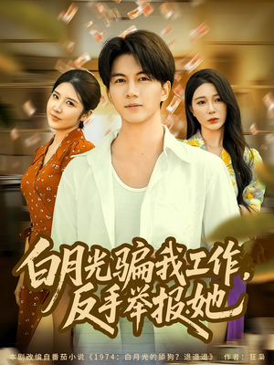 白月光骗我工作,反手举报她(80集) 白月光骗我工作,反手举报她(80集)精彩短剧上线