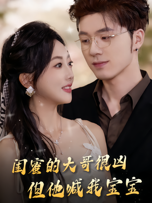 闺蜜的大哥很凶,但他喊我宝宝(80集) 闺蜜的大哥很凶,但他喊我宝宝(80集)热播短剧全集看