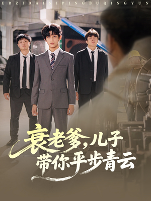 衰老爹儿子带你平步青云(80集) 衰老爹儿子带你平步青云(80集)看精彩短剧