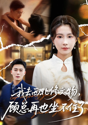 我去西北修文物,顾总再也坐不住了(46集) 我去西北修文物,顾总再也坐不住了(46集)爆火短剧追不停