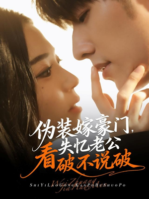 伪装嫁豪门,失忆老公看破不说破(63集) 伪装嫁豪门,失忆老公看破不说破(63集)精彩好看短剧