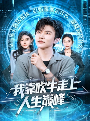 我靠吹牛走向人生巅峰(78集) 我靠吹牛走向人生巅峰(78集)精彩短剧后续